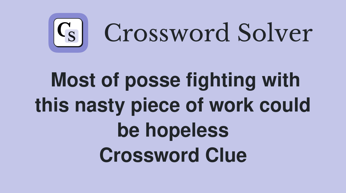 Most of posse fighting with this nasty piece of work could be hopeless Crossword Clue