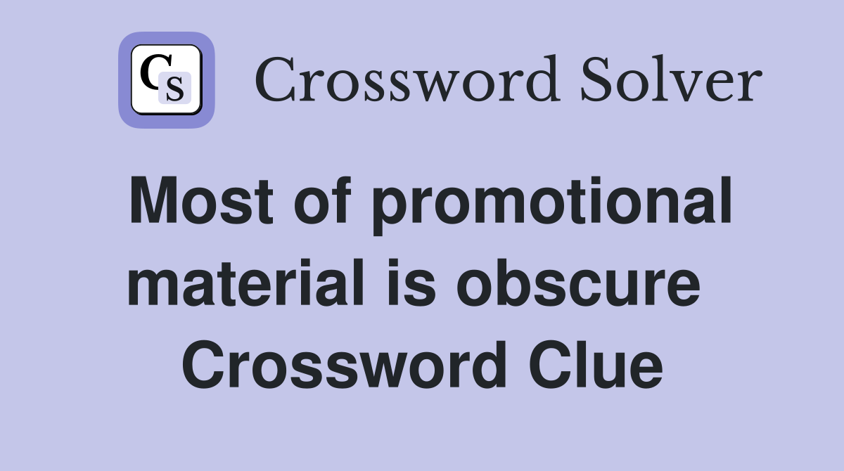 Most of promotional material is obscure  Crossword Clue