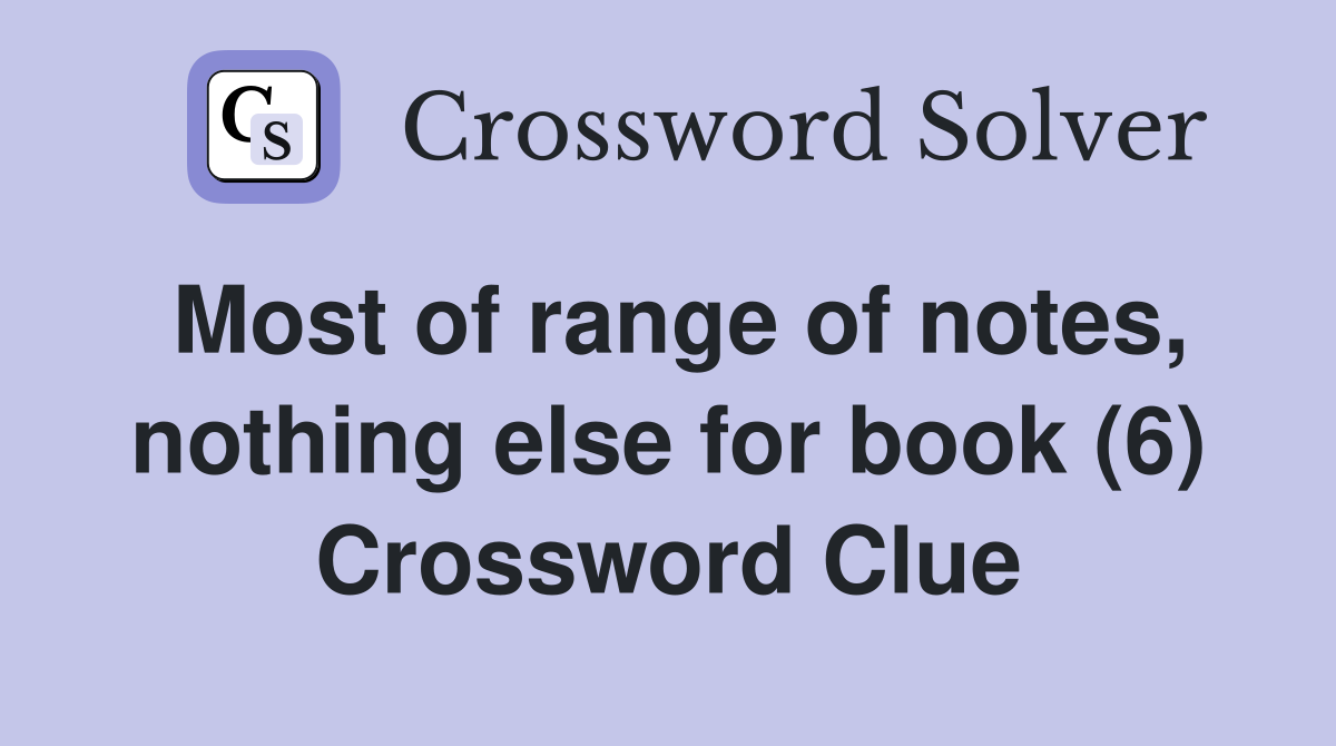 Most of range of notes, nothing else for book (6) Crossword Clue