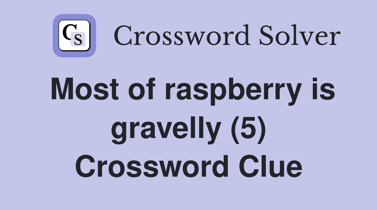 Most of raspberry is gravelly (5) Crossword Clue
