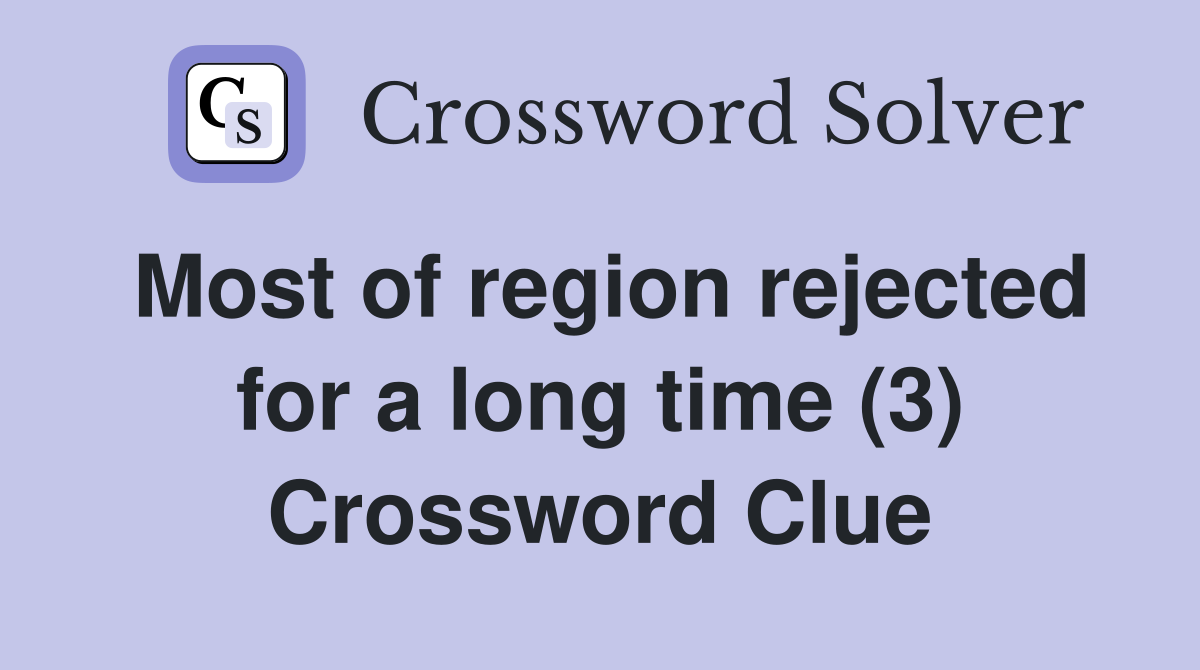 Most of region rejected for a long time (3) Crossword Clue