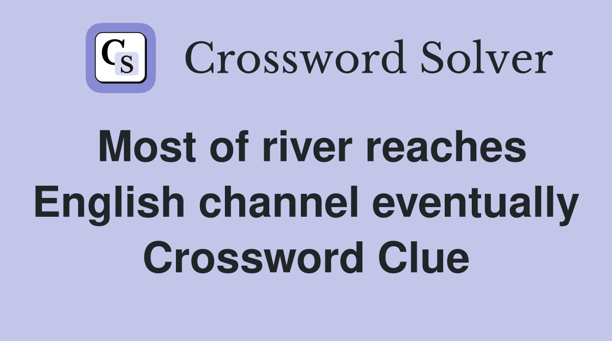 Most of river reaches English channel eventually Crossword Clue