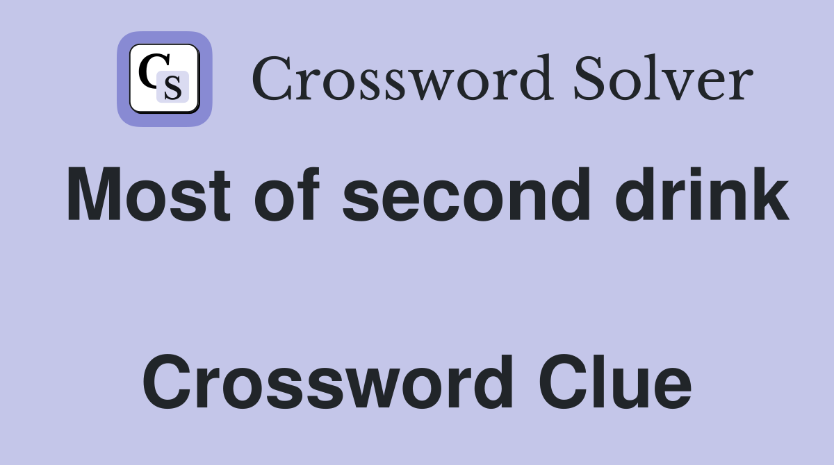 Most of second drink  Crossword Clue