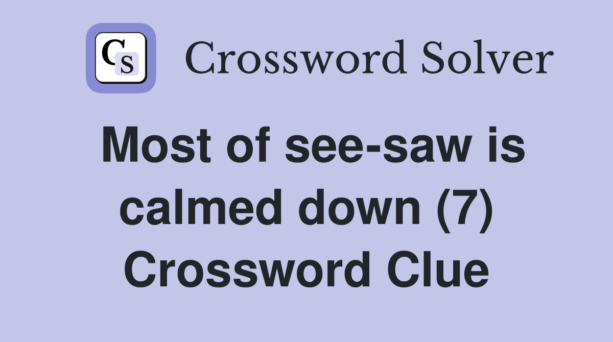 Most of see-saw is calmed down (7) Crossword Clue