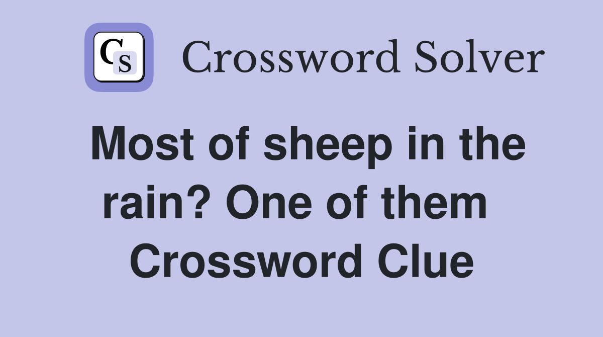 Most of sheep in the rain? One of them  Crossword Clue