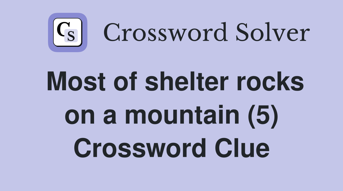Most of shelter rocks on a mountain (5) Crossword Clue