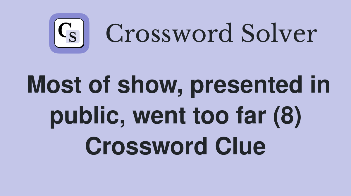 Most of show, presented in public, went too far (8) Crossword Clue