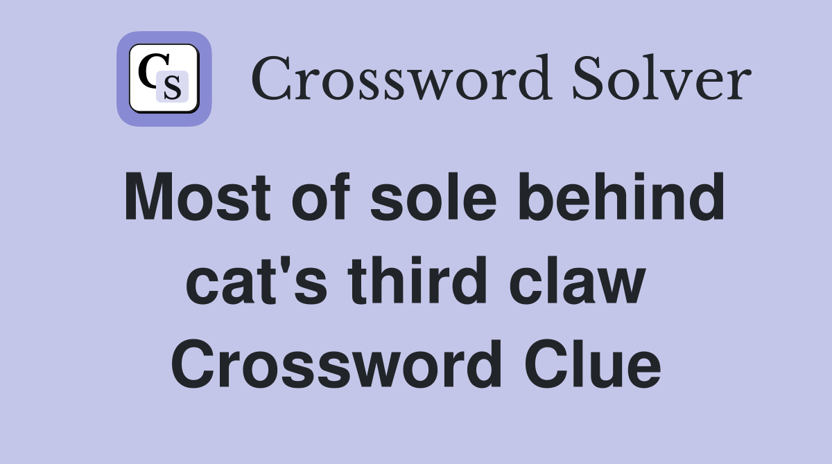 Most of sole behind cat's third claw Crossword Clue