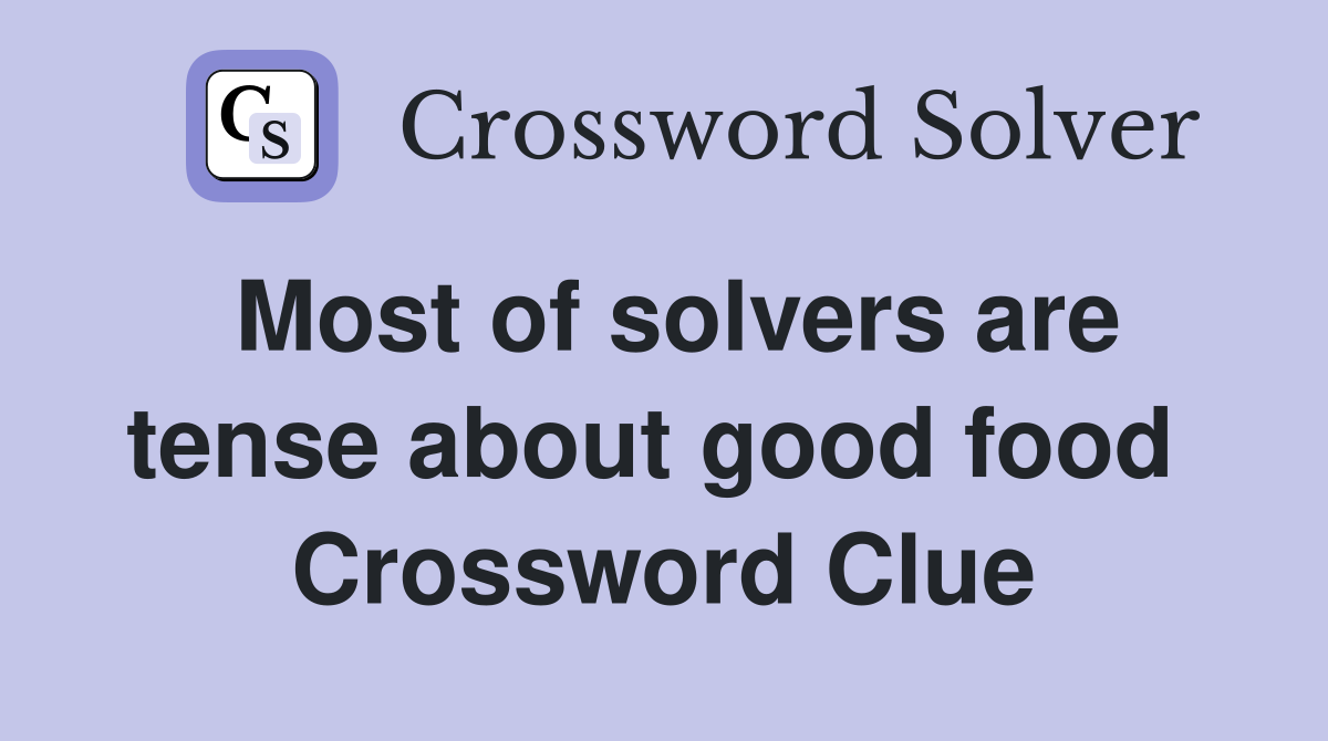 Most of solvers are tense about good food  Crossword Clue
