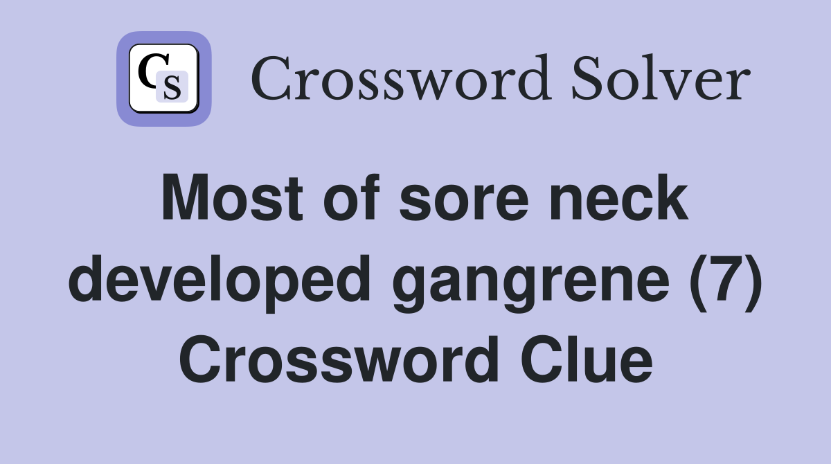 Most of sore neck developed gangrene (7) Crossword Clue
