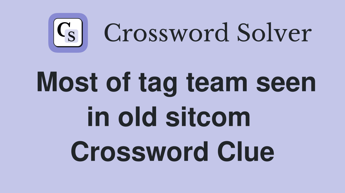 Most of tag team seen in old sitcom  Crossword Clue
