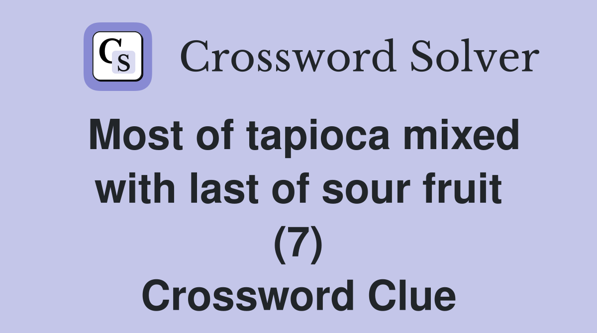 Most of tapioca mixed with last of sour fruit (7) Crossword Clue