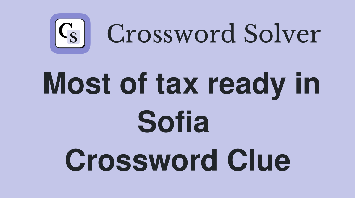 Most of tax ready in Sofia  Crossword Clue