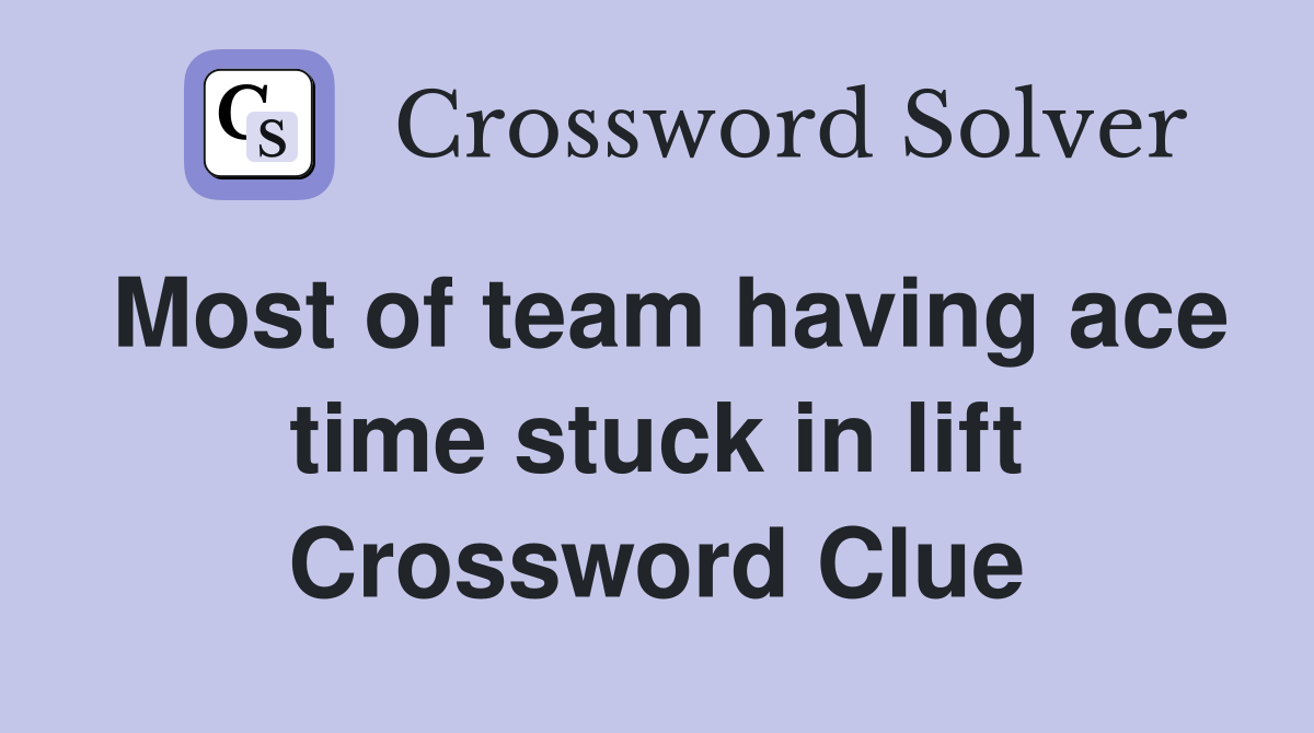 Most of team having ace time stuck in lift Crossword Clue