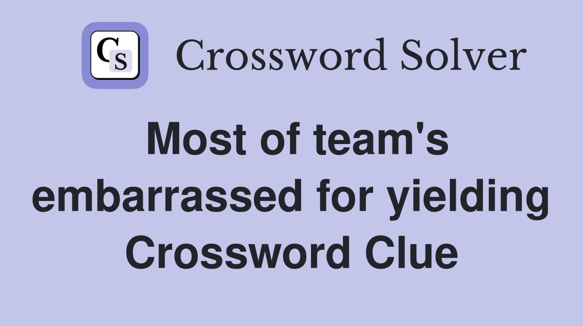 Most of team's embarrassed for yielding Crossword Clue