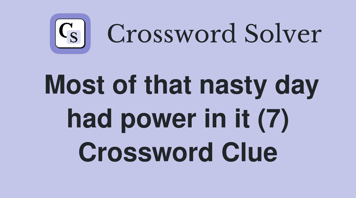 Most of that nasty day had power in it (7) Crossword Clue