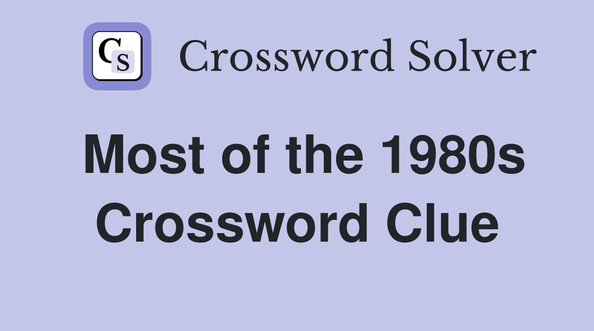 Most of the 1980s Crossword Clue