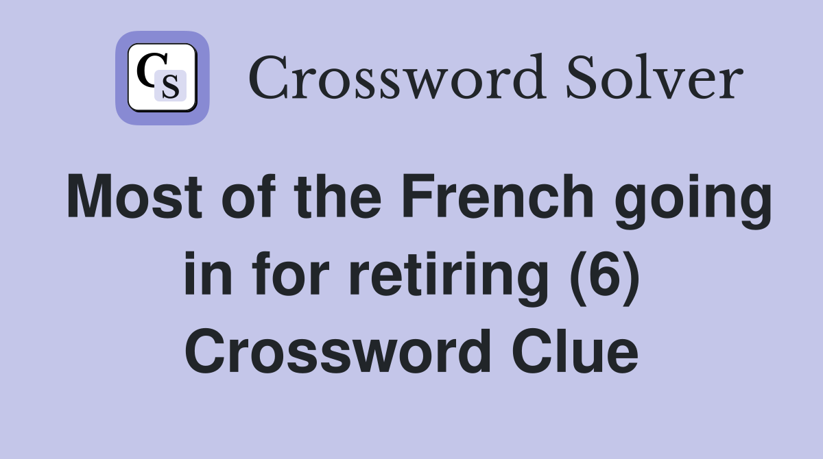 Most of the French going in for retiring (6) Crossword Clue