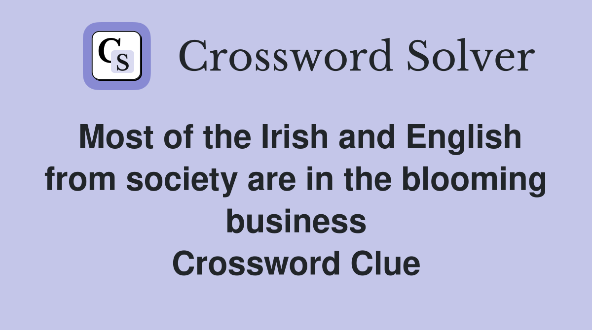 Most of the Irish and English from society are in the blooming business Crossword Clue