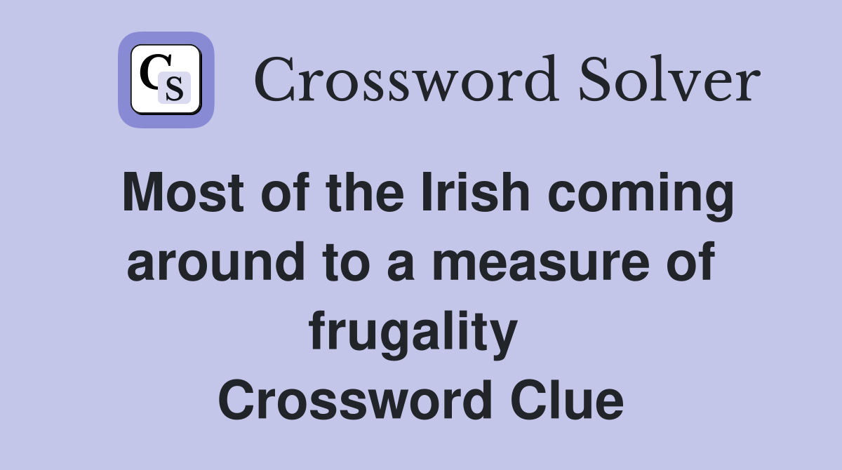 Most of the Irish coming around to a measure of frugality  Crossword Clue