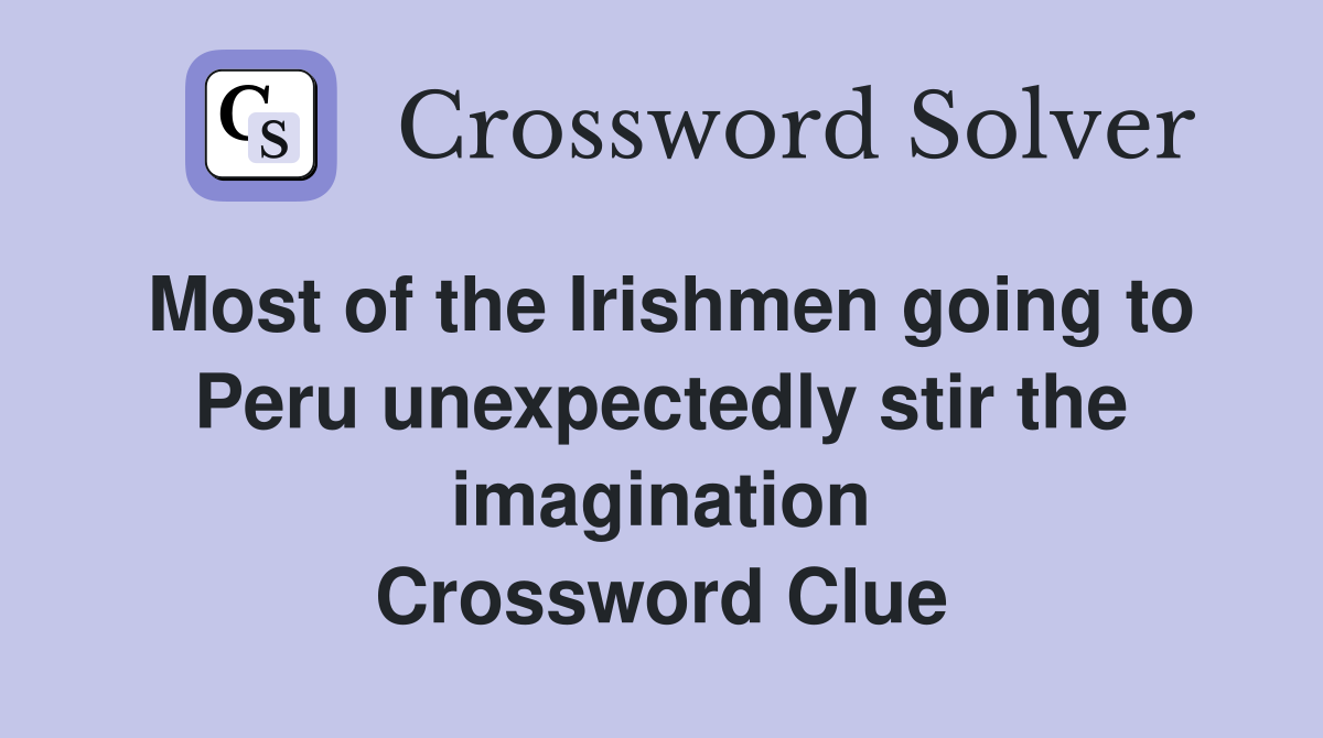 Most of the Irishmen going to Peru unexpectedly stir the imagination Crossword Clue