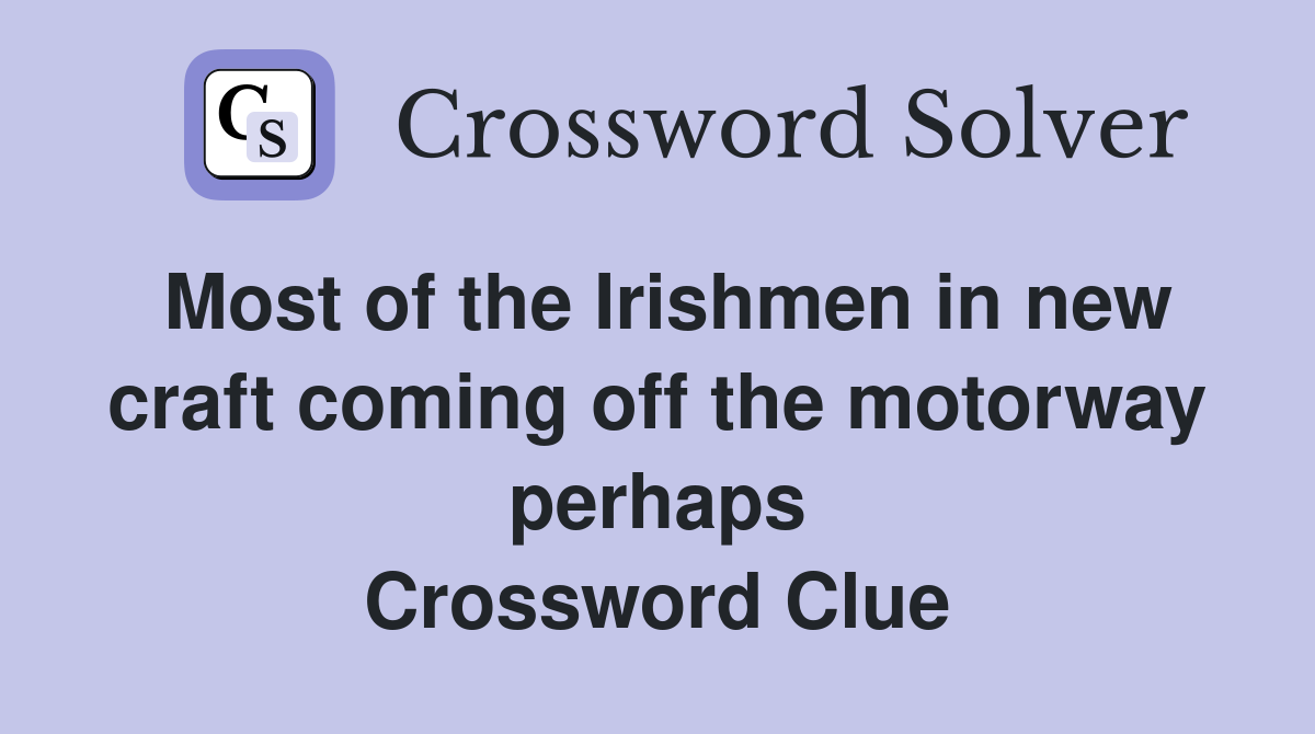 Most of the Irishmen in new craft coming off the motorway perhaps Crossword Clue