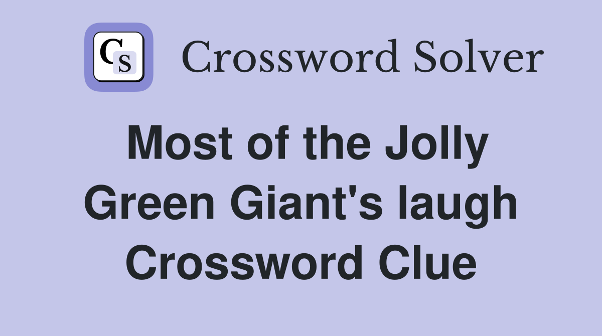 Most of the Jolly Green Giant's laugh Crossword Clue