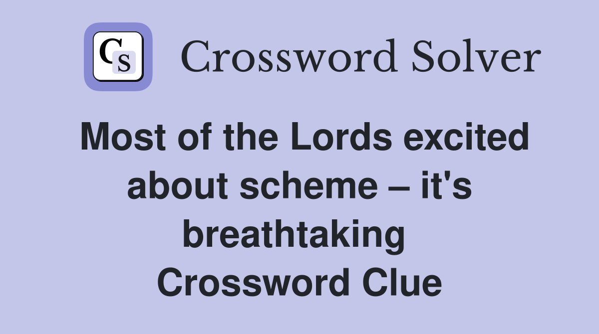 Most of the Lords excited about scheme – it's breathtaking  Crossword Clue