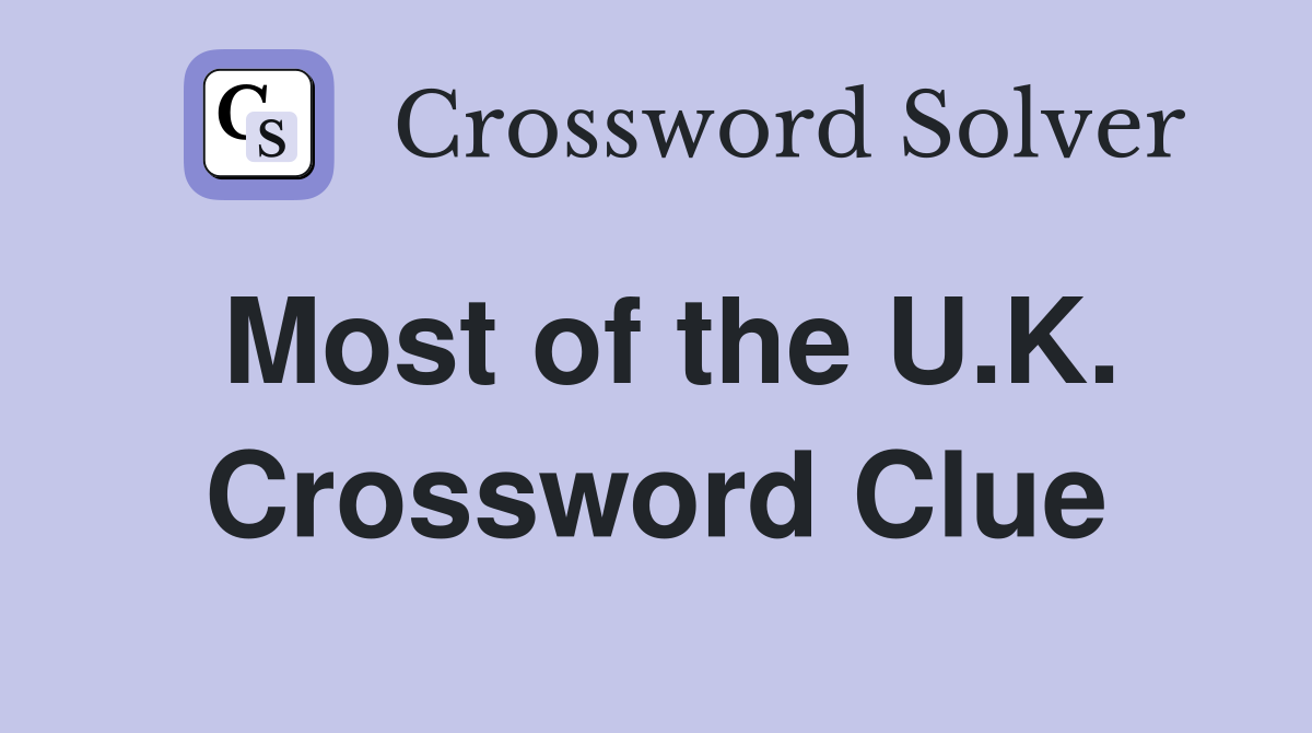 Most of the U.K. Crossword Clue