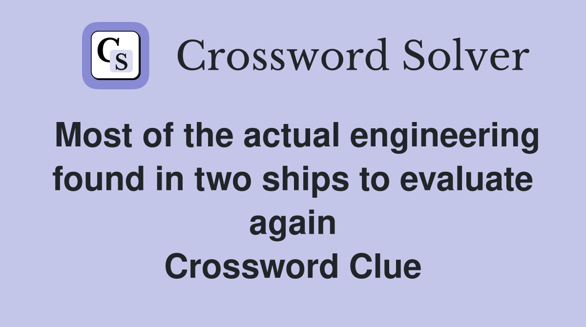 Most of the actual engineering found in two ships to evaluate again Crossword Clue