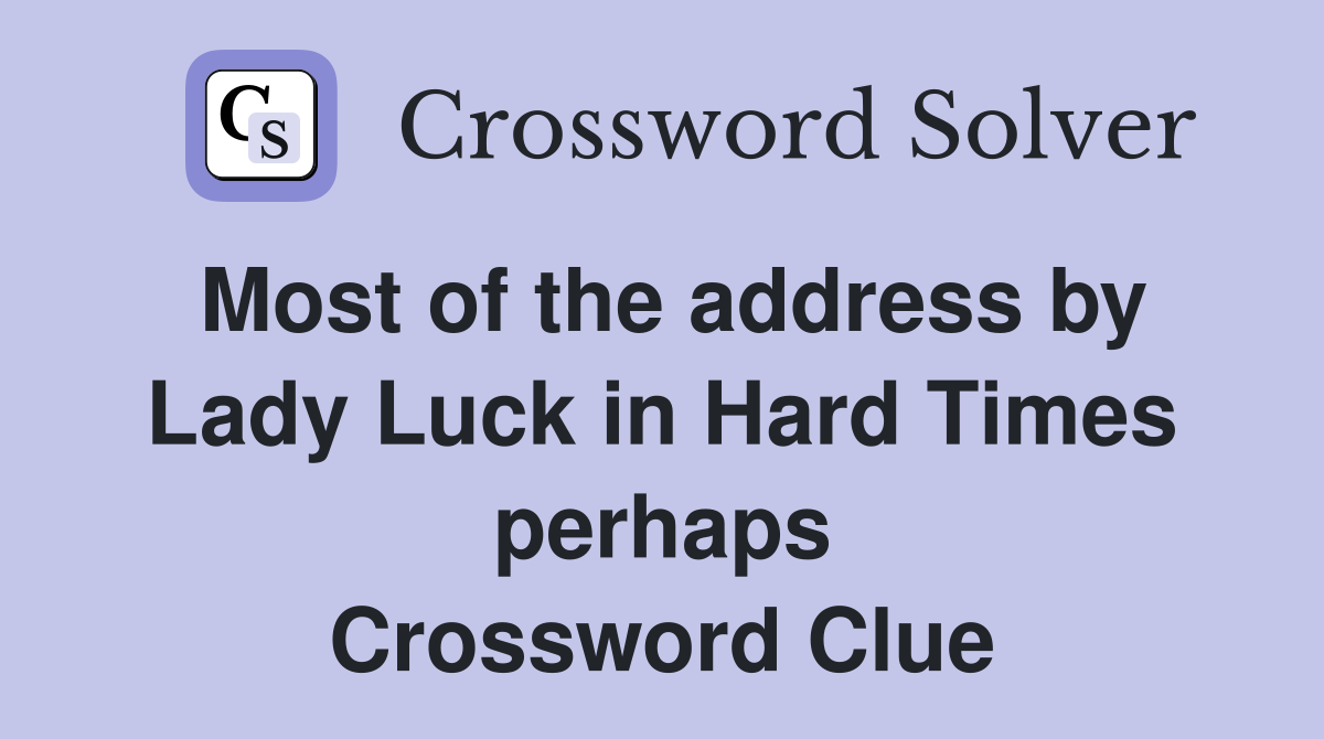 Most of the address by Lady Luck in Hard Times perhaps Crossword Clue