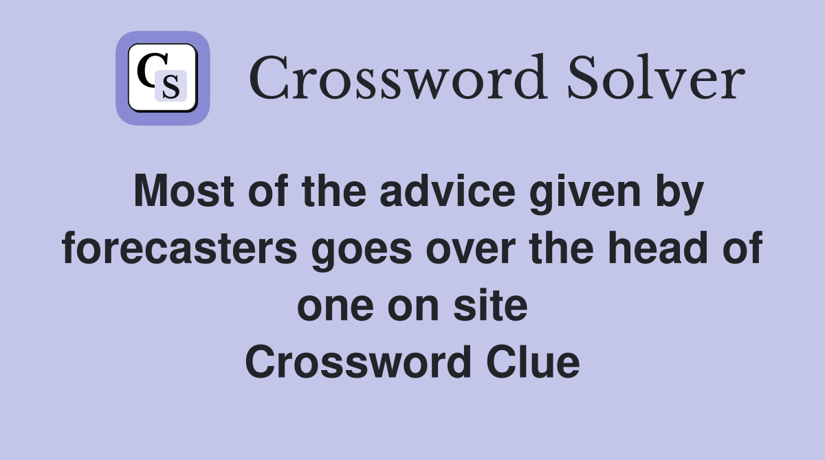 Most of the advice given by forecasters goes over the head of one on site Crossword Clue