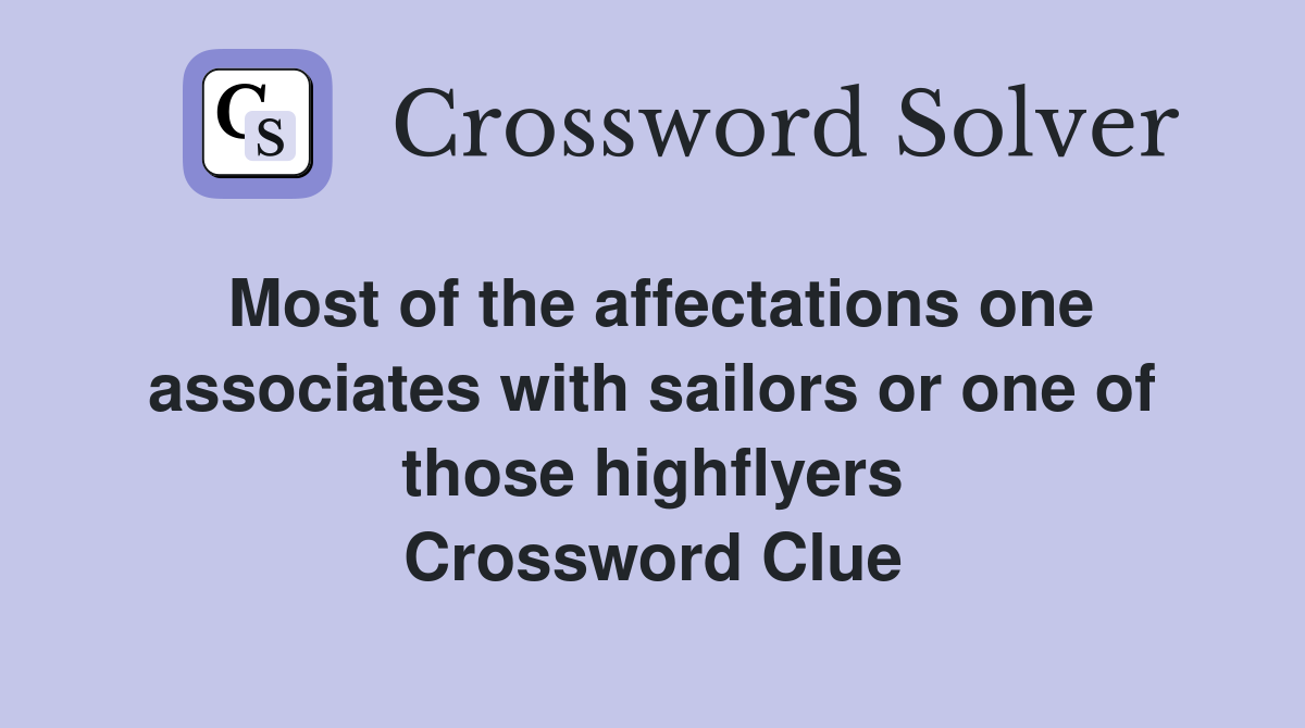 Most of the affectations one associates with sailors or one of those highflyers Crossword Clue