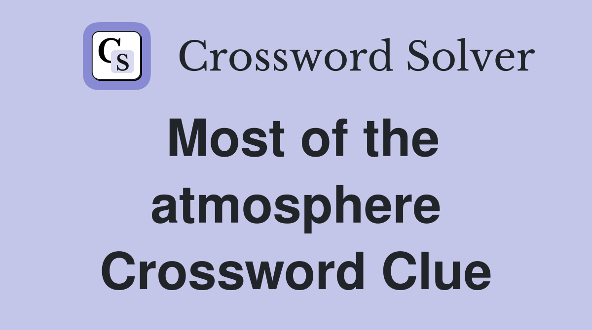 Most of the atmosphere Crossword Clue