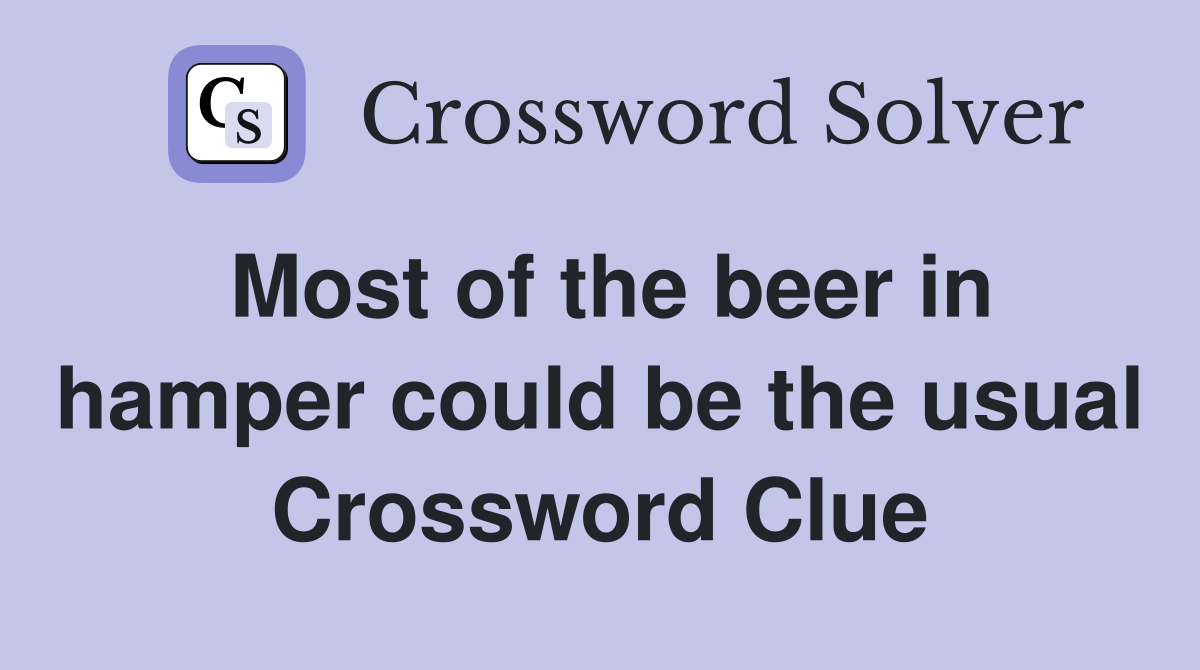 Most of the beer in hamper could be the usual Crossword Clue