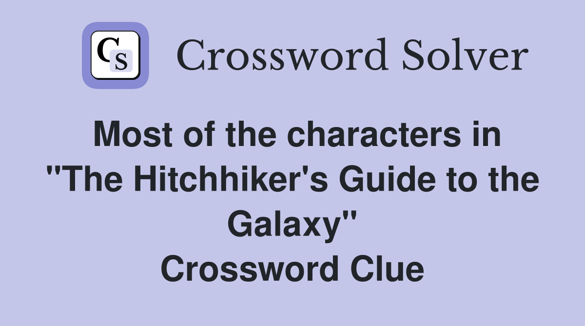 Most of the characters in "The Hitchhiker's Guide to the Galaxy" Crossword Clue