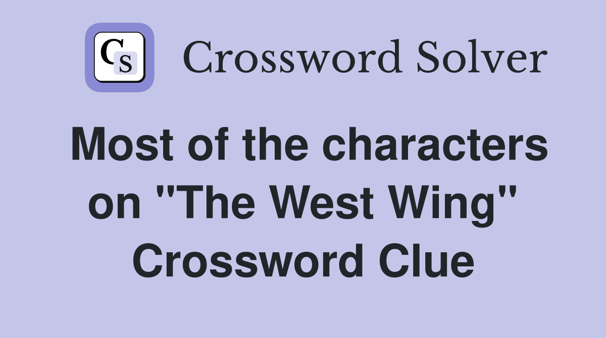 Most of the characters on "The West Wing" Crossword Clue