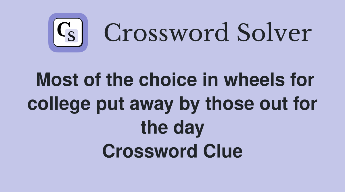 Most of the choice in wheels for college put away by those out for the day Crossword Clue