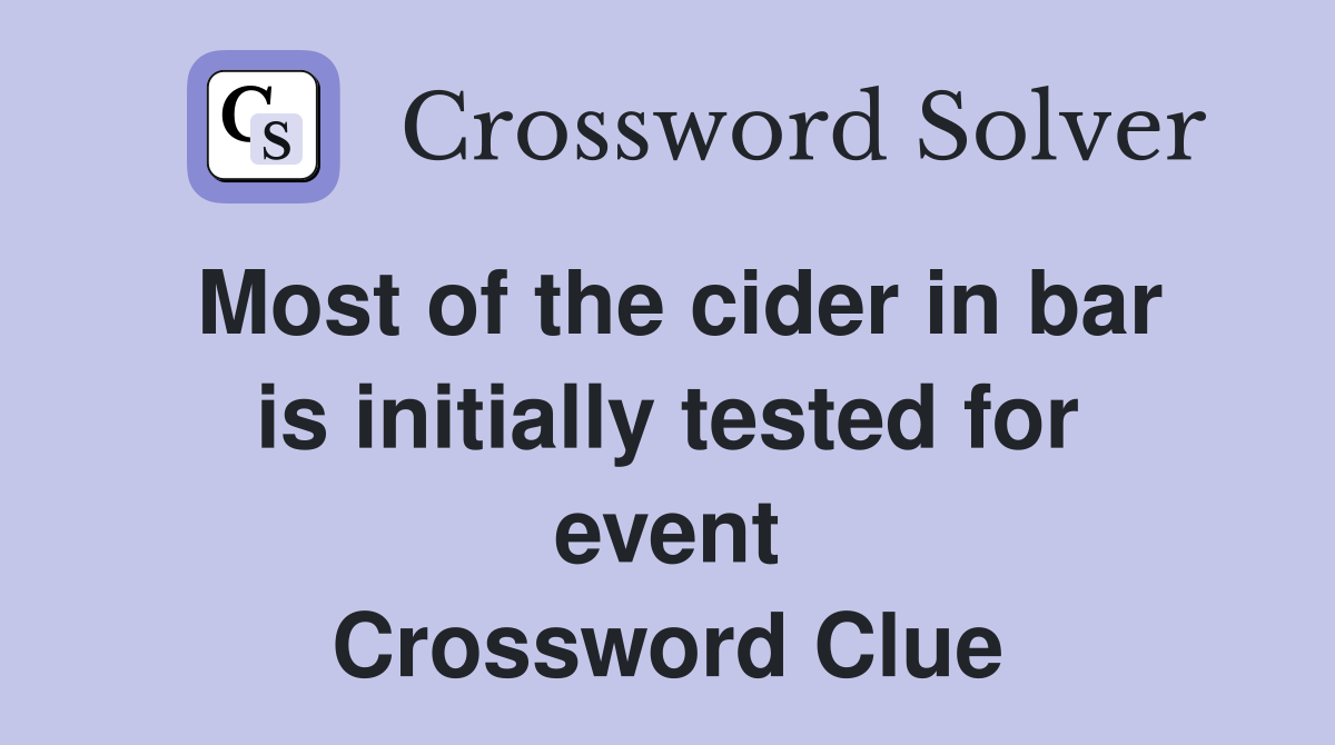 Most of the cider in bar is initially tested for event Crossword Clue