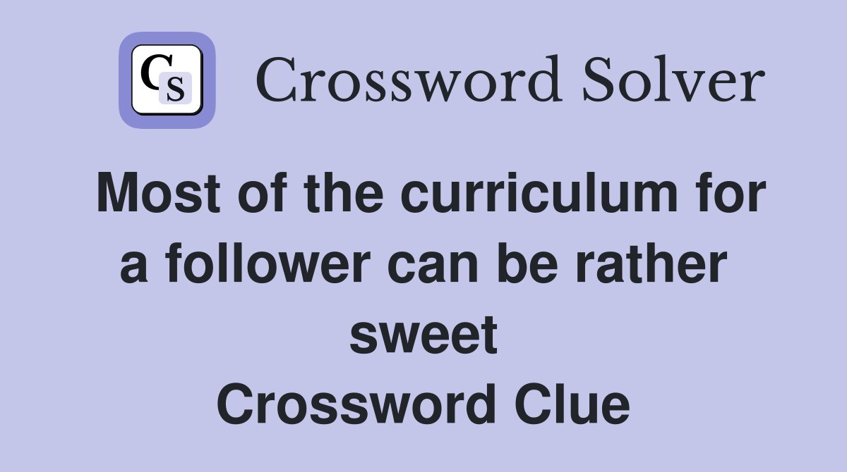 Most of the curriculum for a follower can be rather sweet Crossword Clue
