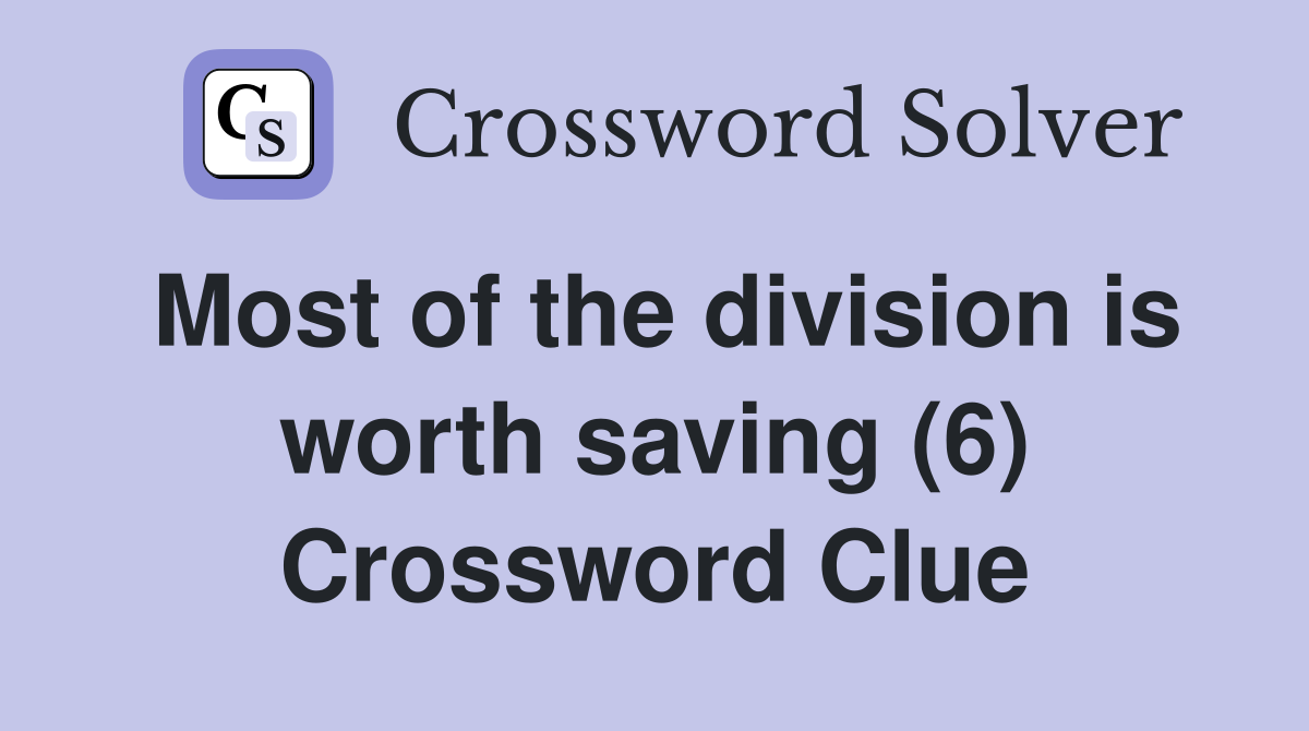 Most of the division is worth saving (6) Crossword Clue