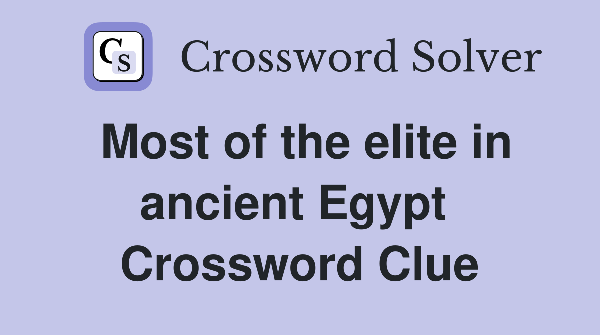 Most of the elite in ancient Egypt  Crossword Clue
