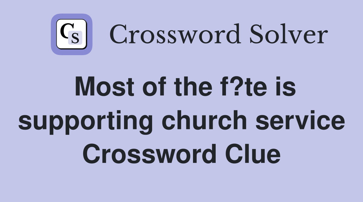 Most of the f?te is supporting church service Crossword Clue