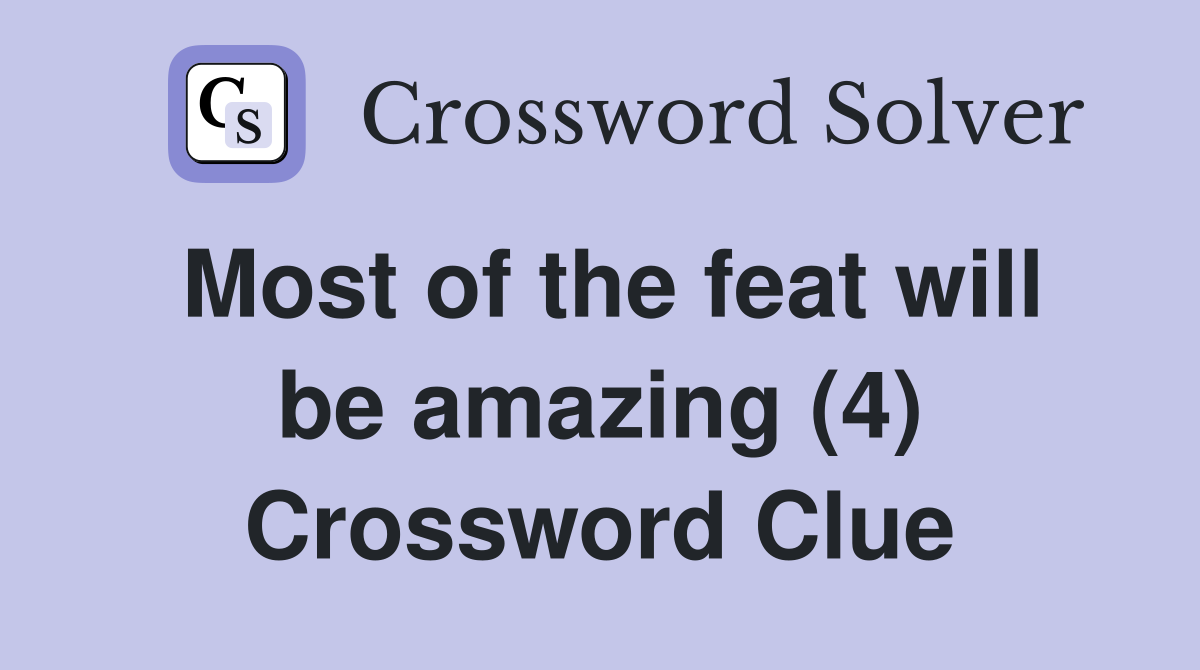 Most of the feat will be amazing (4) Crossword Clue