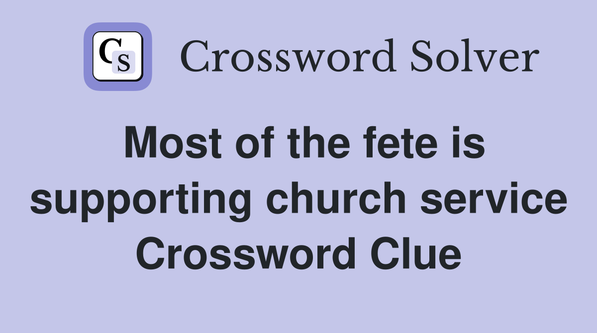 Most of the fete is supporting church service Crossword Clue