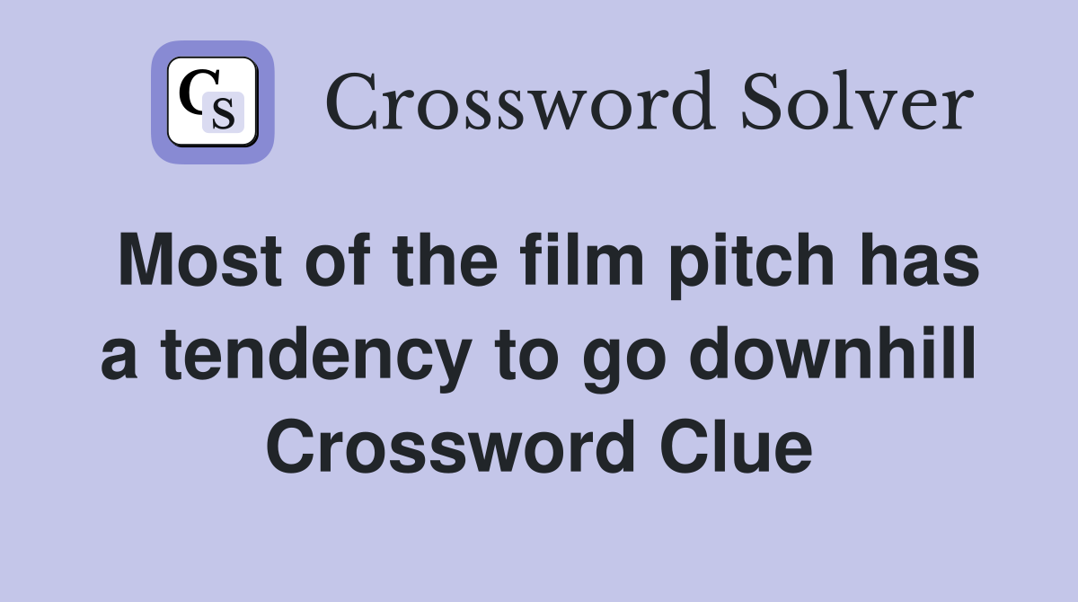 Most of the film pitch has a tendency to go downhill Crossword Clue