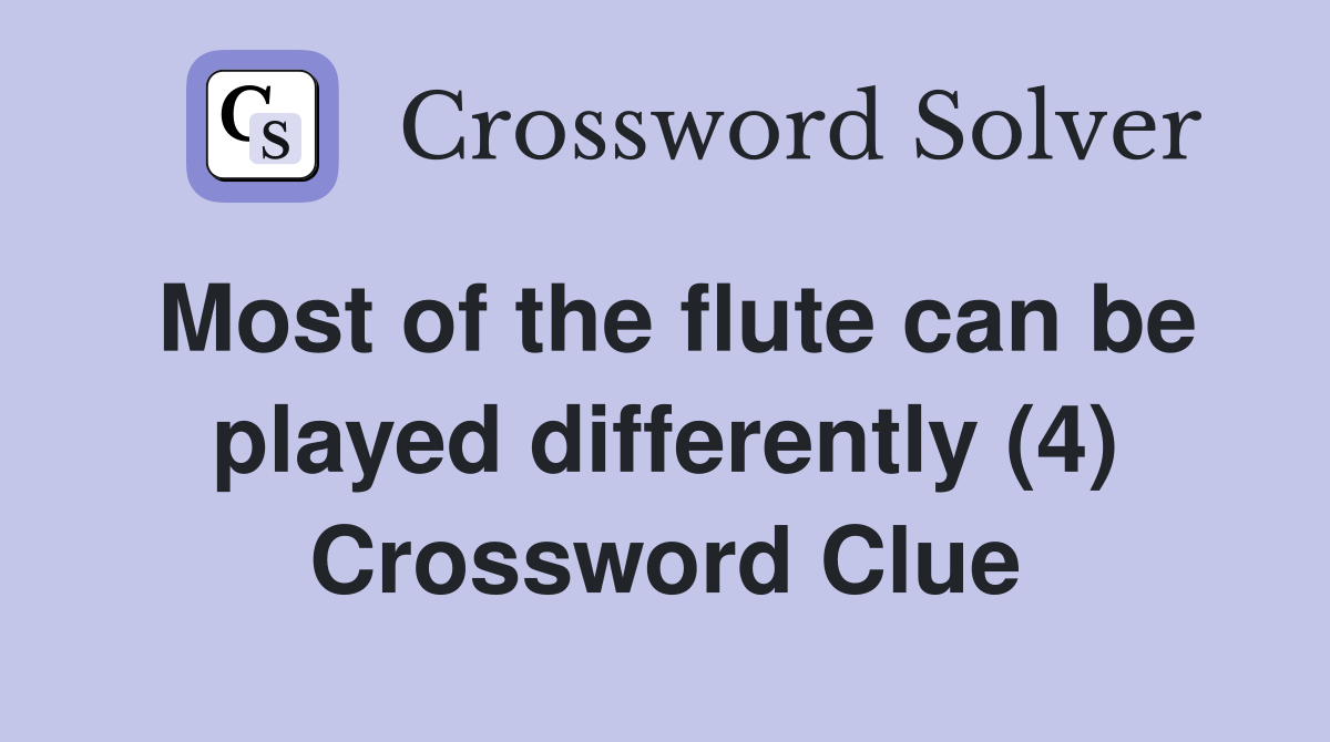 Most of the flute can be played differently (4) Crossword Clue