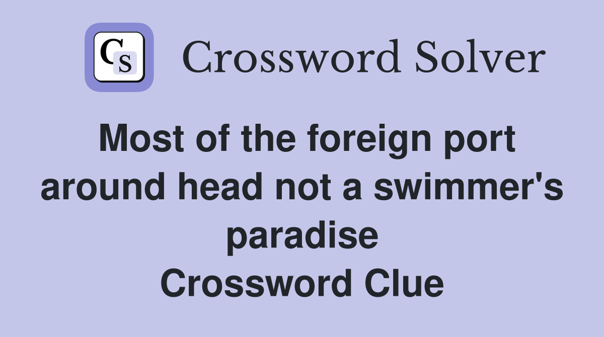 Most of the foreign port around head not a swimmer's paradise Crossword Clue
