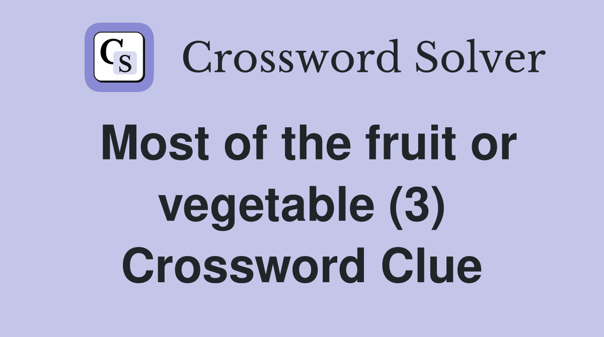 Most of the fruit or vegetable (3) Crossword Clue