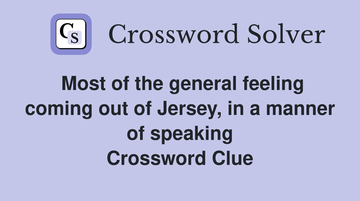 Most of the general feeling coming out of Jersey, in a manner of speaking Crossword Clue